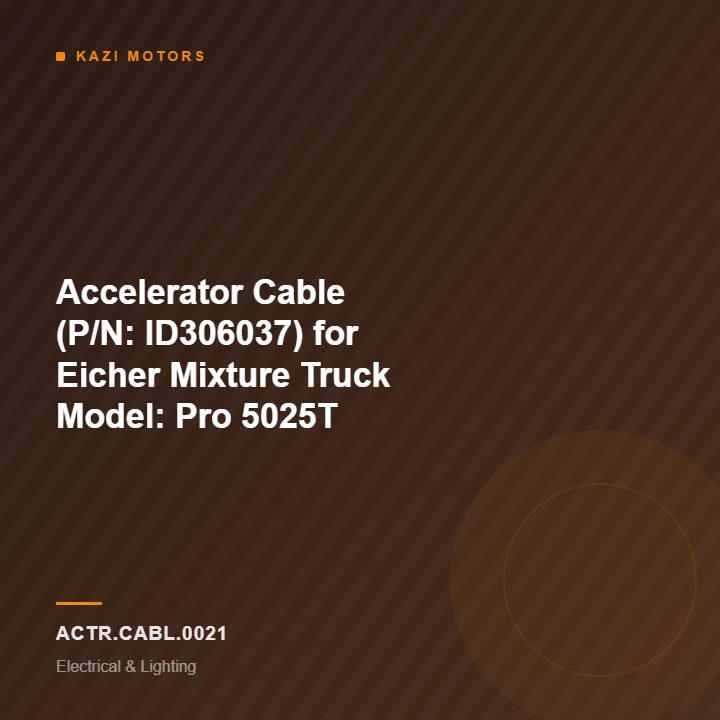 Accelerator Cable (P/N: ID306037) for Eicher Mixture Truck Model: Pro 5025T