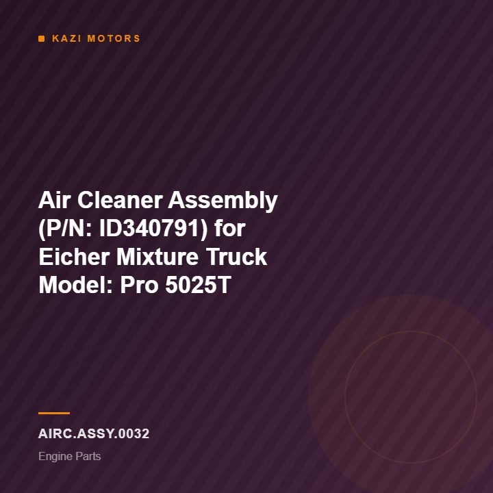 Air Cleaner Assembly (P/N: ID340791) for Eicher Mixture Truck Model: Pro 5025T