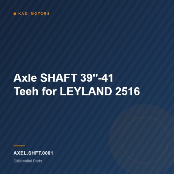 Axle SHAFT 39”-41 Teeh for LEYLAND 2516