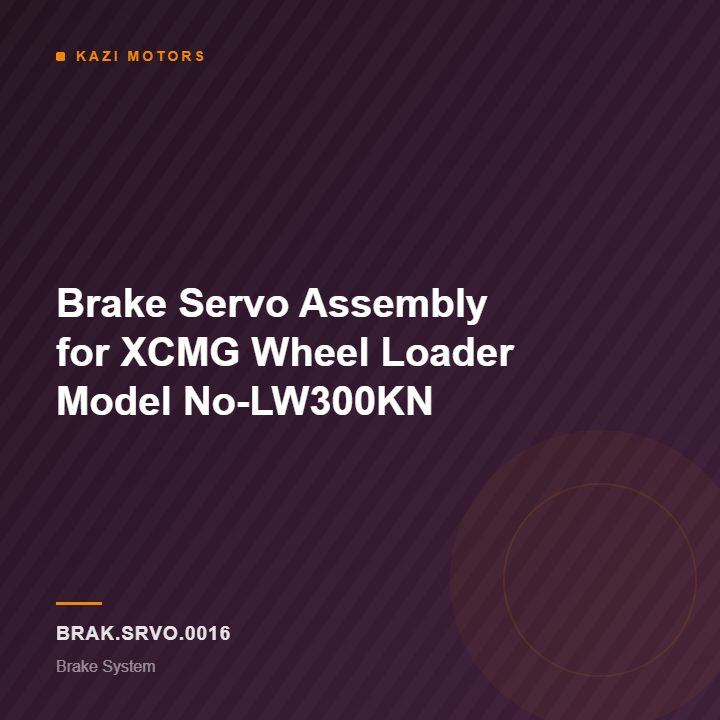 Brake Servo Assembly for XCMG Wheel Loader Model No-LW300KN