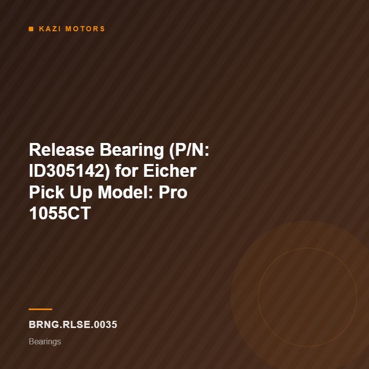 Release Bearing (P/N: ID305142) for Eicher Pick Up Model: Pro 1055CT