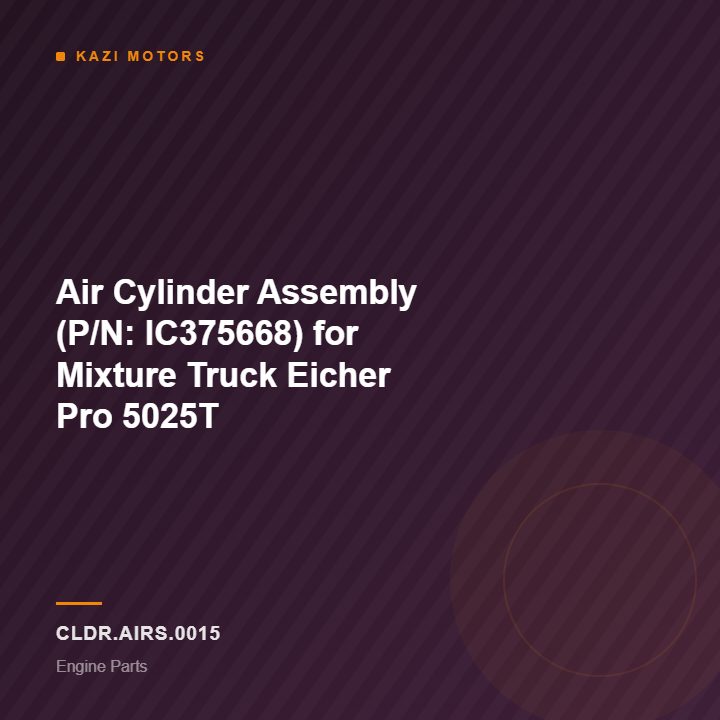 Air Cylinder Assembly (P/N: IC375668) for Mixture Truck Eicher Pro 5025T