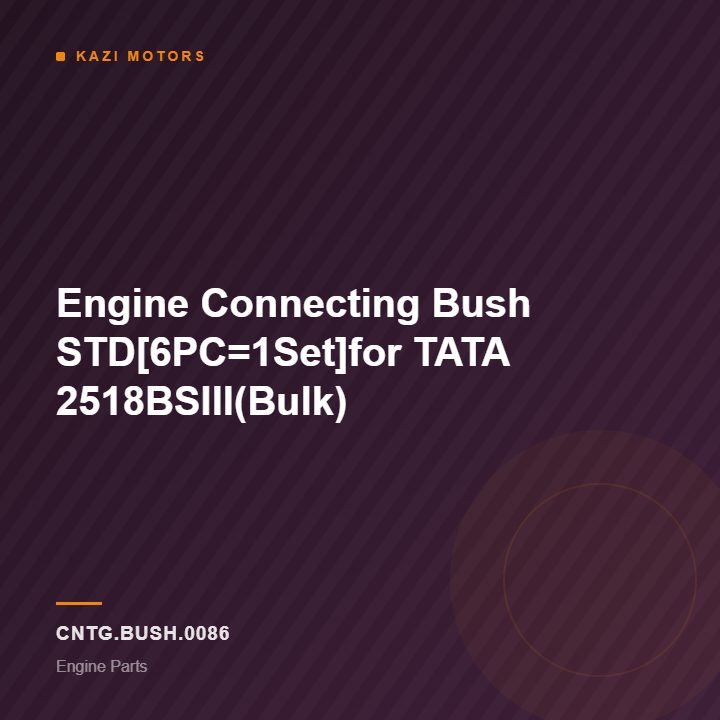 Engine Connecting Bush STD[6PC=1Set]for TATA 2518BSIII(Bulk)
