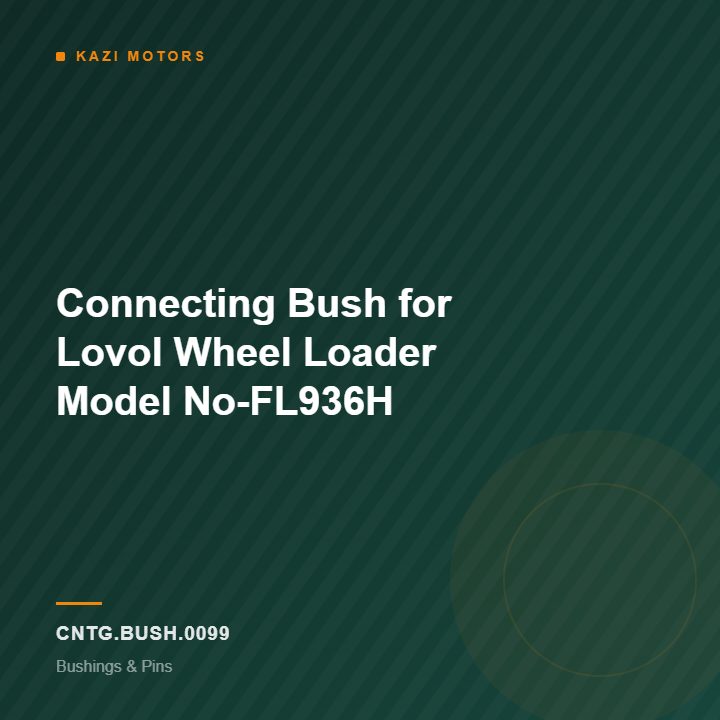 Connecting Bush for Lovol Wheel Loader Model No-FL936H
