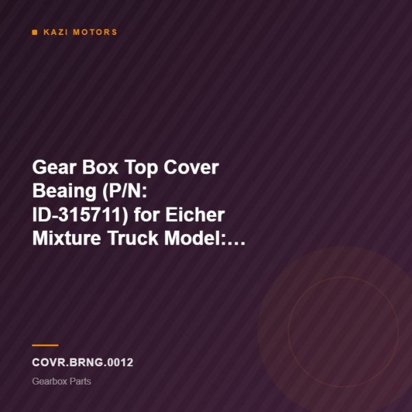 Gear Box Top Cover Beaing (P/N: ID-315711) for Eicher Mixture Truck Model: Pro 5025T