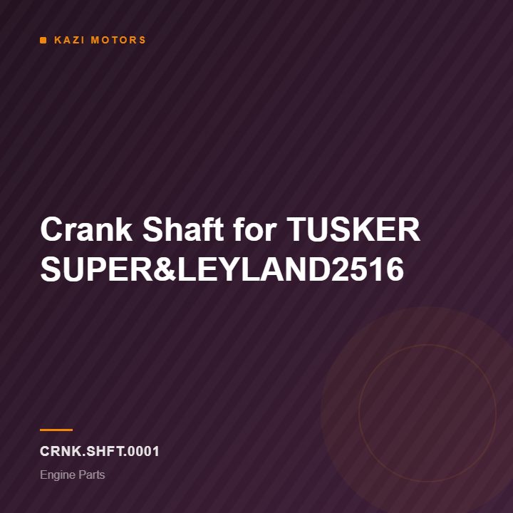 Crank Shaft for TUSKER SUPER&LEYLAND2516