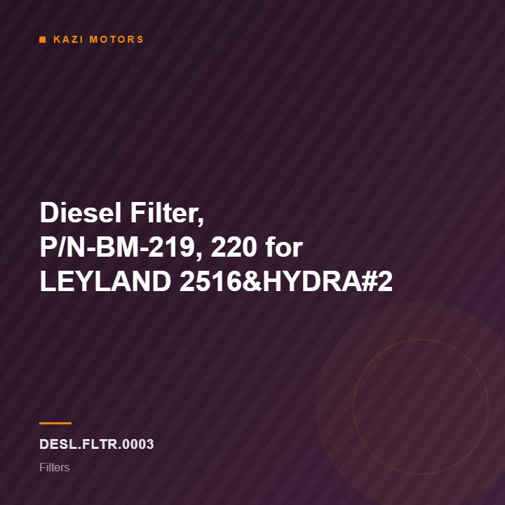 Diesel Filter, P/N-BM-219, 220 for LEYLAND 2516&HYDRA#2