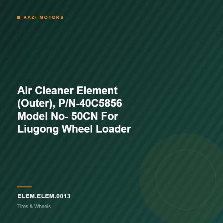 Air Cleaner Element (Outer), P/N-40C5856 Model No- 50CN For Liugong Wheel Loader