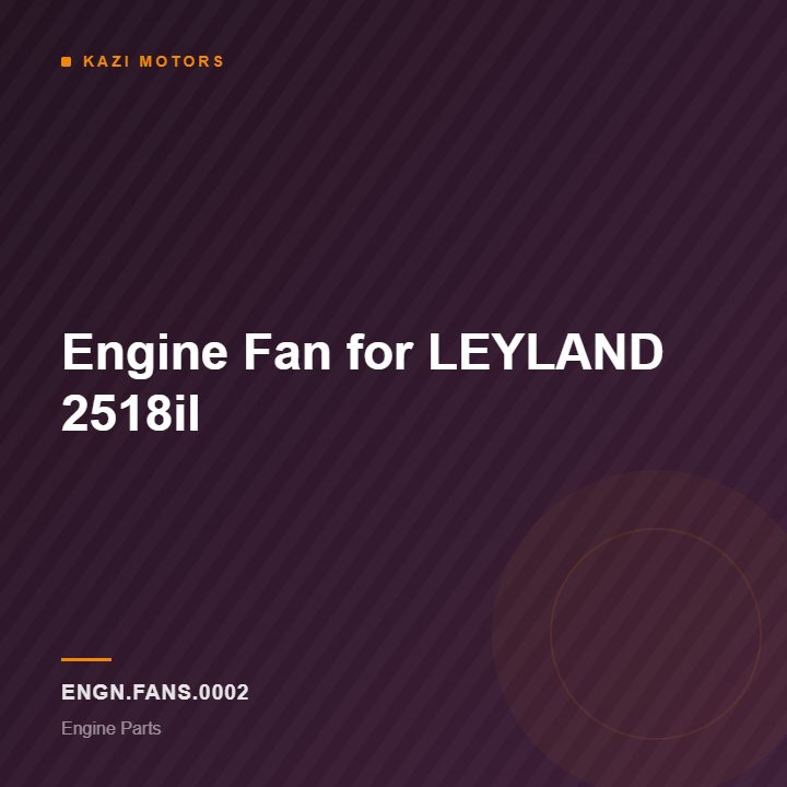 Engine Fan for LEYLAND 2518il