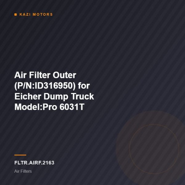 Air Filter Outer (P/N:ID316950) for Eicher Dump Truck Model:Pro 6031T