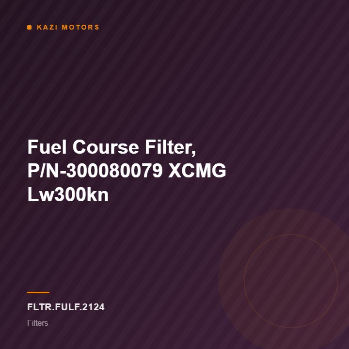 Fuel Course Filter, P/N-300080079 XCMG Lw300kn