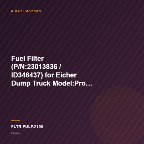 Fuel Filter (P/N:23013836 / ID346437) for Eicher Dump Truck Model:Pro 6031T