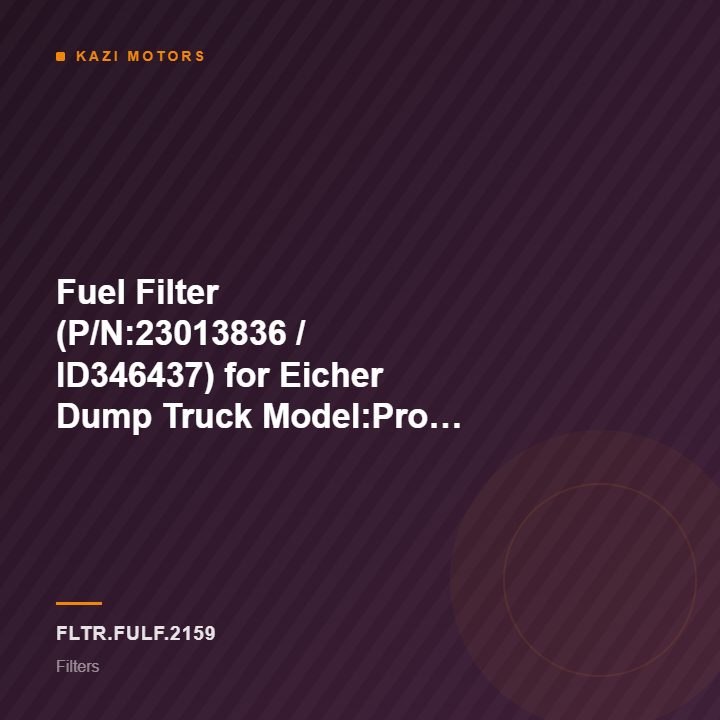 Fuel Filter (P/N:23013836 / ID346437) for Eicher Dump Truck Model:Pro 6031T