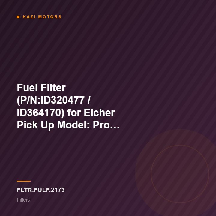 Fuel Filter (P/N:ID320477 / ID364170) for Eicher Pick Up Model: Pro 1055CT