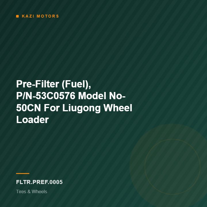 Pre-Filter (Fuel), P/N-53C0576  Model No- 50CN For Liugong Wheel Loader