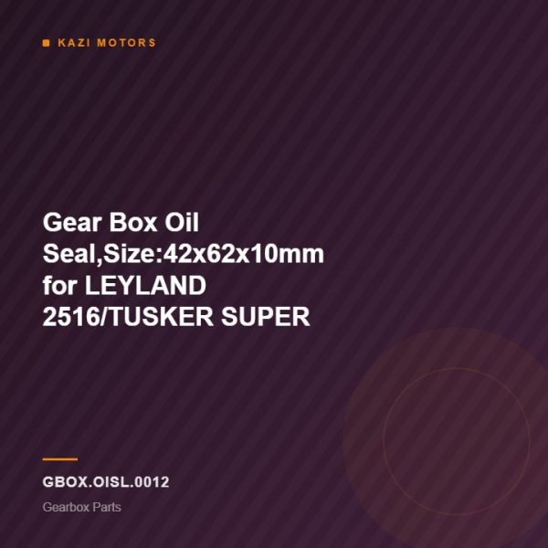 Gear Box Oil Seal,Size:42x62x10mm for LEYLAND 2516/TUSKER SUPER