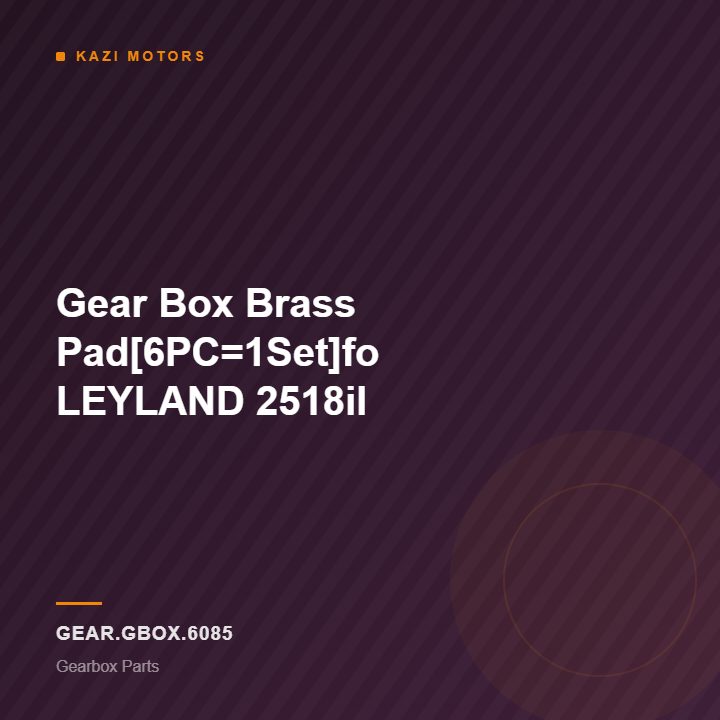 Gear Box Brass Pad[6PC=1Set]fo LEYLAND 2518il