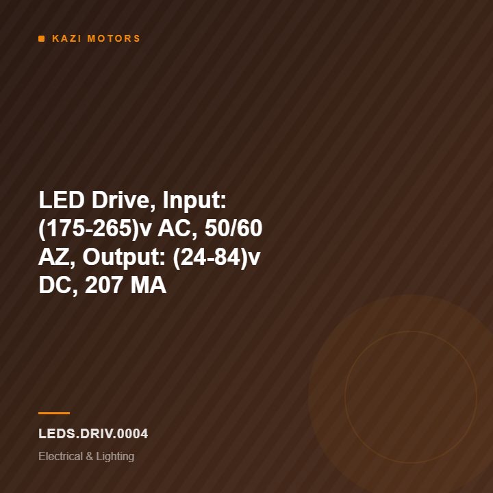 LED Drive, Input: (175-265)v AC, 50/60 AZ, Output: (24-84)v DC, 207 MA