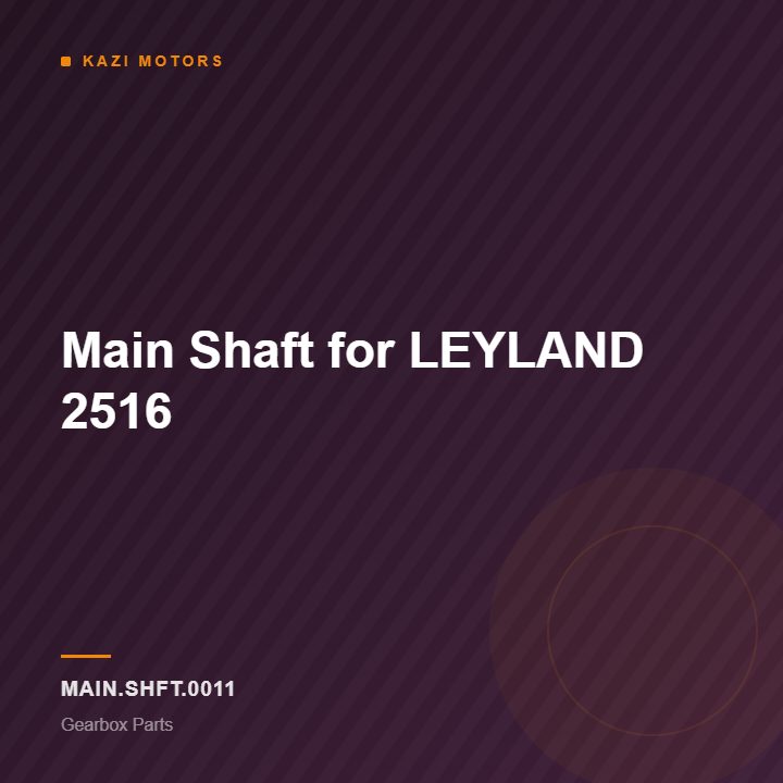 Main Shaft for LEYLAND 2516