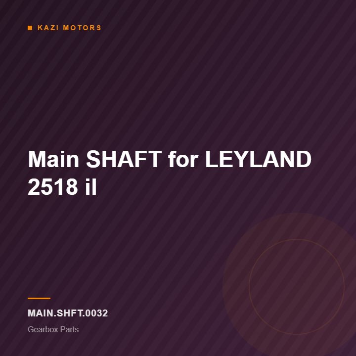 Main SHAFT for LEYLAND 2518 il