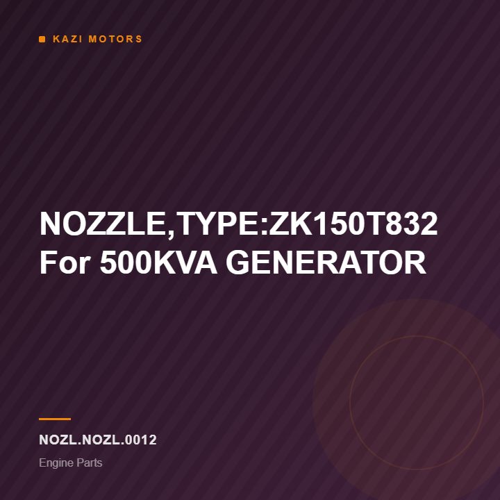 NOZZLE,TYPE:ZK150T832 For 500KVA GENERATOR