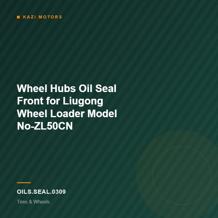 Wheel Hubs Oil Seal Front for Liugong Wheel Loader Model No-ZL50CN