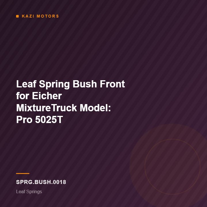 Leaf Spring Bush Front for Eicher MixtureTruck Model: Pro 5025T