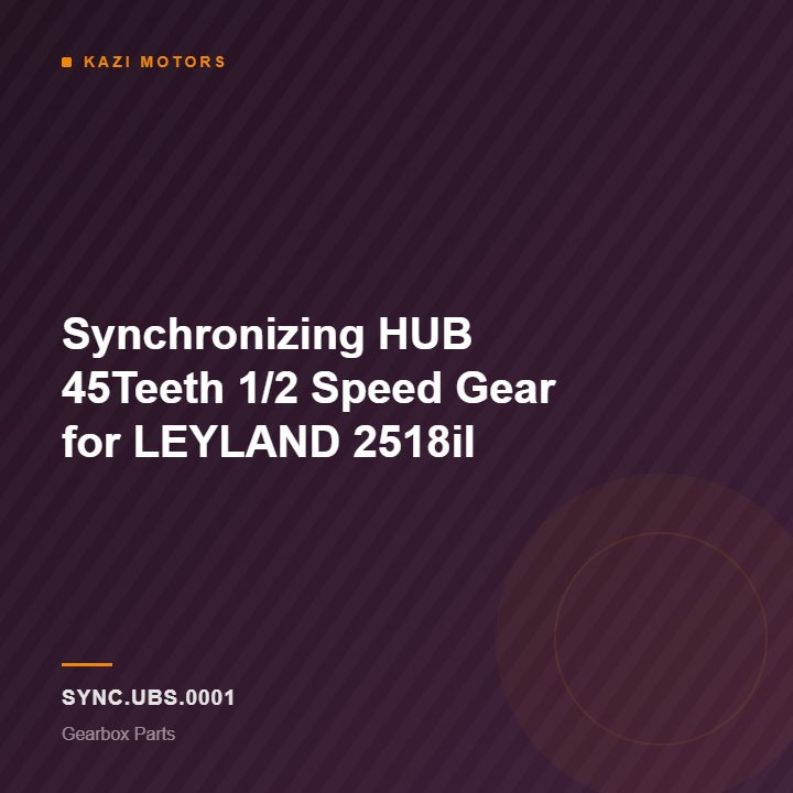Synchronizing HUB 45Teeth 1/2 Speed Gear for LEYLAND 2518il