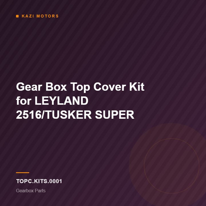 Gear Box Top Cover Kit for LEYLAND 2516/TUSKER SUPER