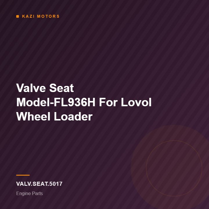 Valve Seat Model-FL936H For Lovol Wheel Loader