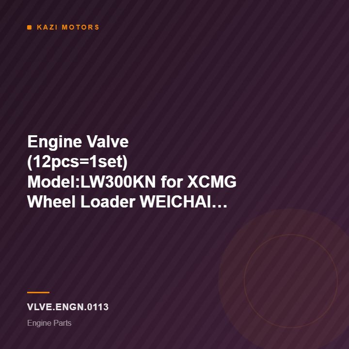 Engine Valve (12pcs=1set) Model:LW300KN for XCMG Wheel Loader WEICHAI Engine