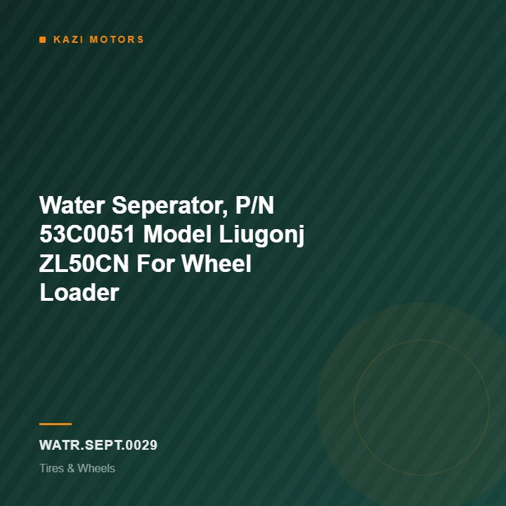 Water Seperator, P/N 53C0051 Model Liugonj ZL50CN For Wheel Loader