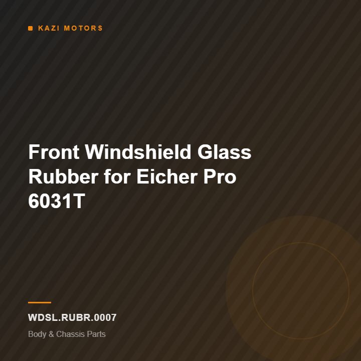 Front Windshield Glass Rubber for Eicher Pro 6031T