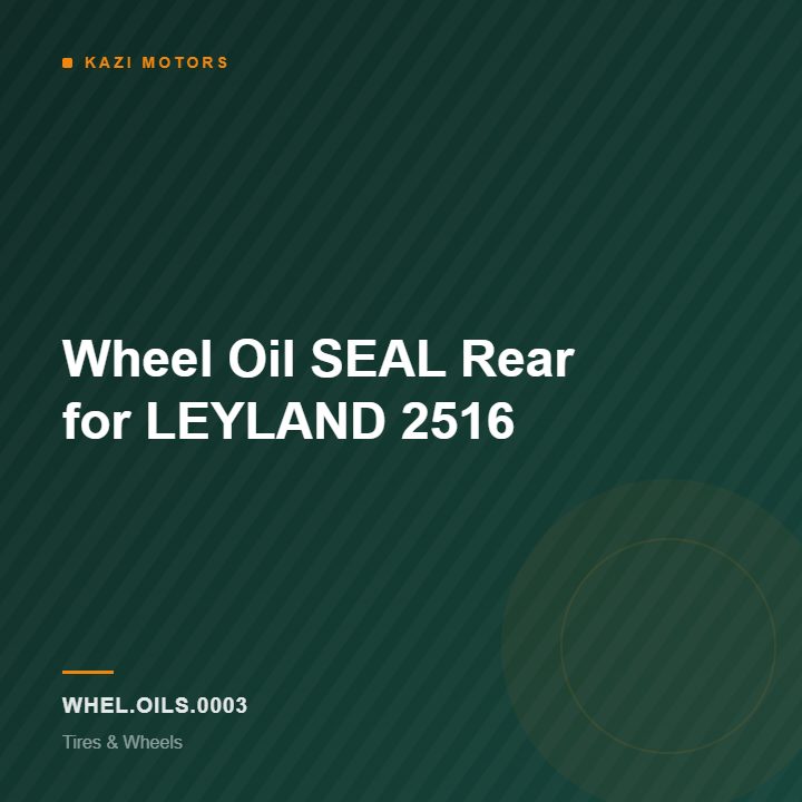 Wheel Oil SEAL Rear for LEYLAND 2516